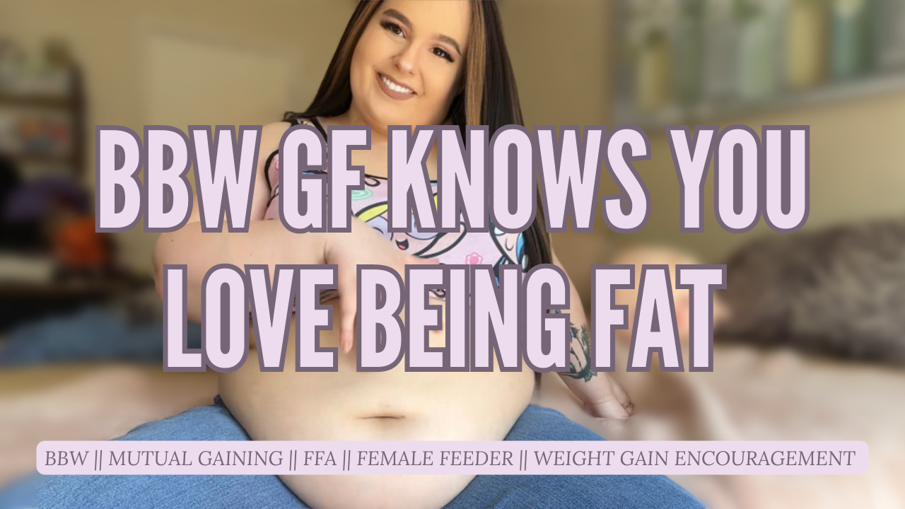 BBW Girlfriend Knows You LOVE Gaining Weight - Video Clips - Weight Gain -  feeder/feedee - Curvage